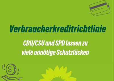 Verbraucherkreditrichtlinie: CDU/CSU und SPD lassen zu viele unnötige Schutzlücken